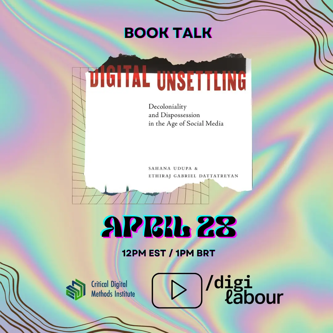 Book Talk: Sahana Udupa & Ethiraj Gabriel Dattatreyan - Digital Unsettling: Decoloniality and Dispossession in the Age of Social MEdia April 28 - 12PM EST / 1PM BRT